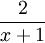2 \over {x + 1}