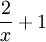{2 \over x} + 1