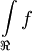 \int\limits_\Re f